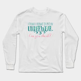 I think I forgot to put on underwear. Can you check? Long Sleeve T-Shirt